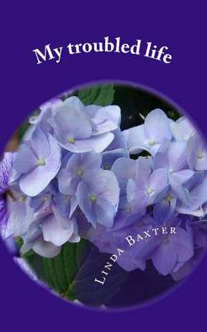 My Troubled Life de Linda Baxter Miss