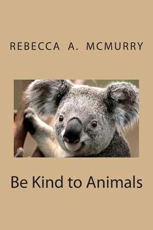 Be Kind to Animals de MS Rebecca a. McMurry