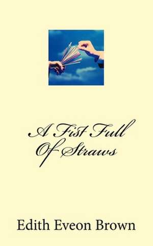 A Fist Full of Straws de Edith Eveon Brown