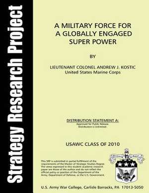 A Military Force for a Globally Engaged Super Power de Lt C. Andrew J. Kostic