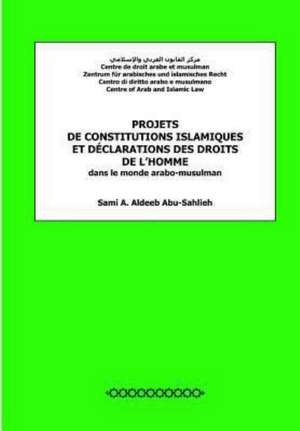 Projets de Constitutions Islamiques Et Declarations Des Droits de L'Homme: Dans Le Monde Arabo-Musulman de Sami a. Aldeeb Abu-Sahlieh