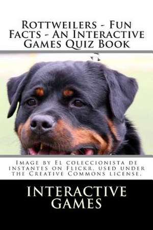 Rottweilers - Fun Facts - An Interactive Games Quiz Book de Interactive Games