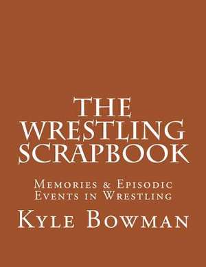 The Wrestling Scrapbook de Kyle Bowman