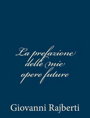 La Prefazione Delle Mie Opere Future de Giovanni Rajberti