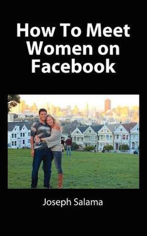 How to Meet Women on Facebook de Joseph Salama