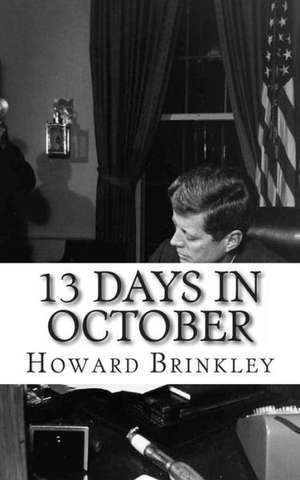 13 Days in October: A History of the Cuban Missile Crisis de Howard Brinkley