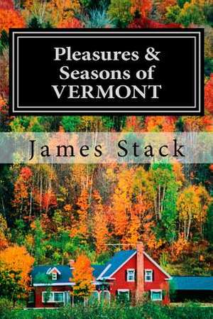 Pleasures & Seasons of Vermont de James Stack