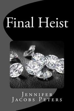 Final Heist de Peters, Jennifer Jacobs