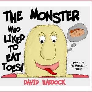 The Monster Who Liked to Eat Toes! de David Haddock