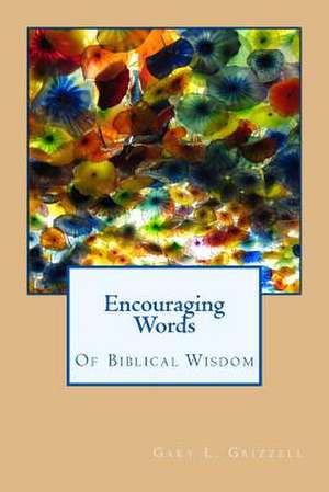 Encouraging Words of Biblical Wisdom de Gary L. Grizzell