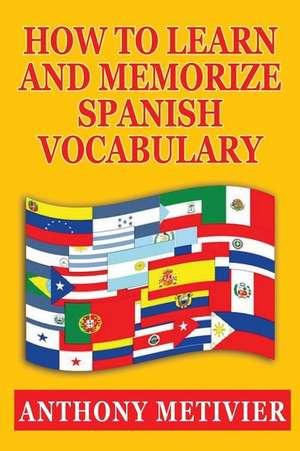 How to Learn and Memorize Spanish Vocabulary de Anthony Metivier