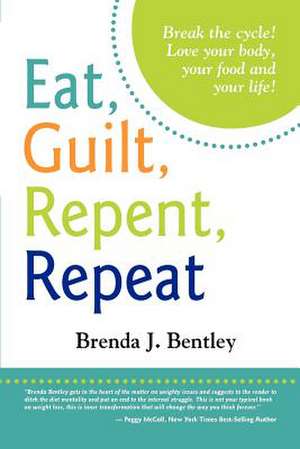 Eat, Guilt, Repent, Repeat de Mrs Brenda J. Bentley