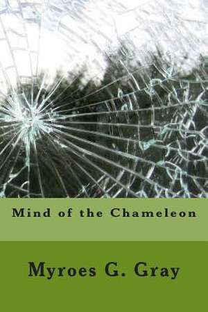 Mind of the Chameleon de Myroes G. Gray