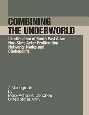 Combining the Underworld Identification of South East Asian Non-State Actor Proliferation Networks, Nodes, and Chokepoints de Maj Adrian a. Donahoe