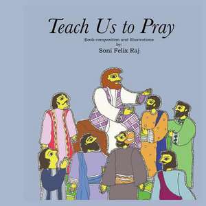 Teach Us to Pray de Soni Felix Raj