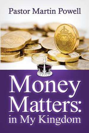 Money Matters in My Kingdom de Pastor Martin Powell