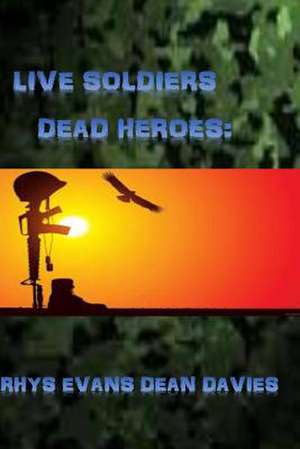 Live Soldiers! Dead Heroes! de Rhys Ryan Evans