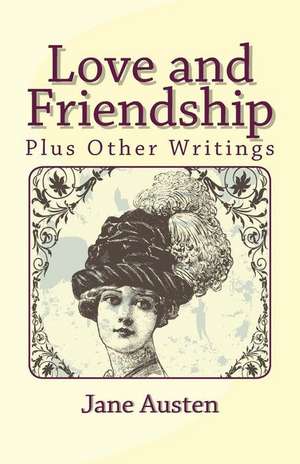 Love and Friendship, Plus Other Writings de Jane Austen