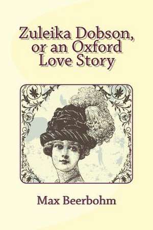 Zuleika Dobson, or an Oxford Love Story de Max Beerbohm