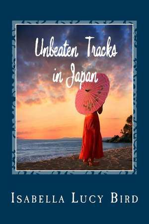 Unbeaten Tracks in Japan de Isabella Lucy Bird