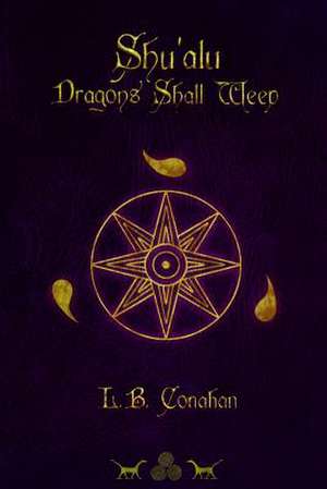 Shu'alu Dragons Shall Weep de L. B. Conahan