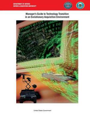 Manager's Guide to Technology Transition in an Evolutionary Acquisition Environment de United S Defense Acquisition University