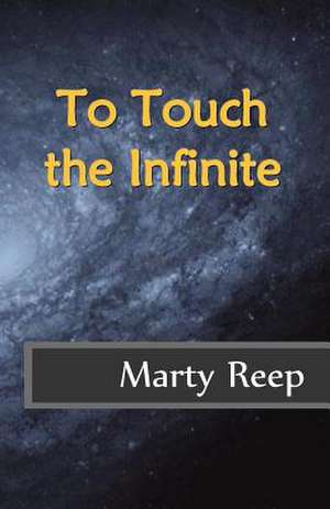 To Touch the Infinite de Marty J. Reep