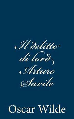 Il Delitto Di Lord Arturo Savile de Oscar Wilde