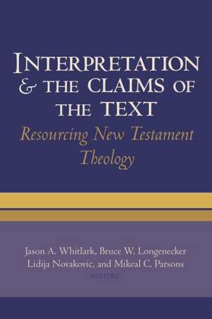 Interpretation and the Claims of the Text: Resourcing New Testament Theology de Jason A. Whitlark