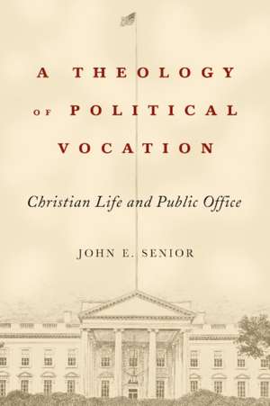 A Theology of Political Vocation: Christian Life and Public Office de John E. Senior