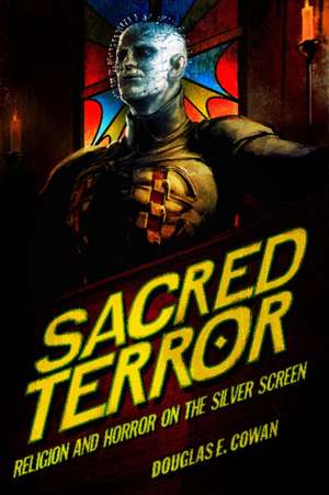 Sacred Terror: Religion and Horror on the Silver Screen de Douglas E. Cowan