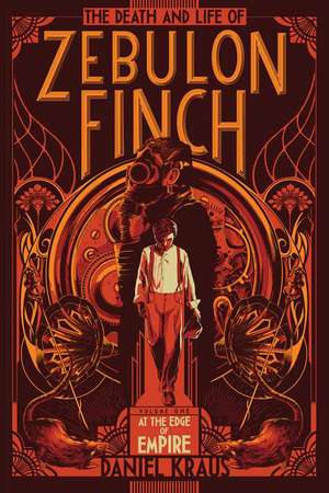 The Death and Life of Zebulon Finch, Volume One: At the Edge of Empire de Daniel Kraus