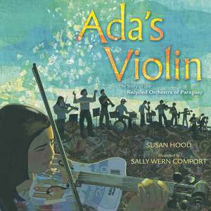 Ada's Violin: The Story of the Recycled Orchestra of Paraguay de Susan Hood