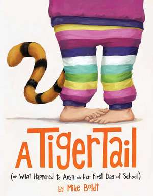 A Tiger Tail: (Or What Happened to Anya on Her First Day of School) de Mike Boldt