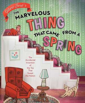 The Marvelous Thing That Came from a Spring: The Accidental Invention of the Toy That Swept the Nation de Gilbert Ford