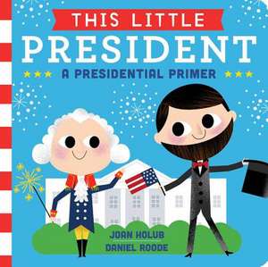 This Little President: A Presidential Primer de Joan Holub