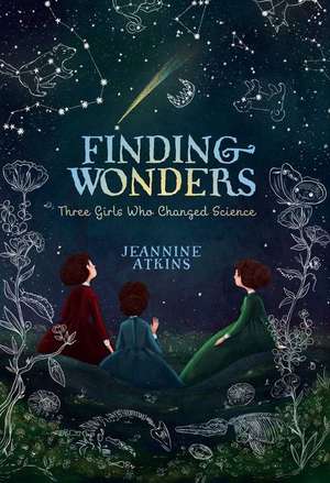 Finding Wonders: Three Girls Who Changed Science de Jeannine Atkins