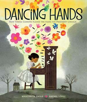 Dancing Hands: How Teresa Carreño Played the Piano for President Lincoln de Margarita Engle