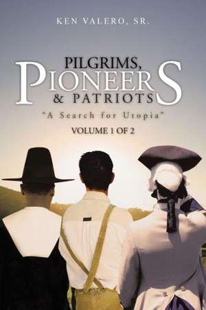 Pilgrims, Pioneers & Patriots: A Search for Utopia de Ken Valero Sr