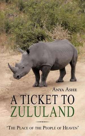 A Ticket to Zululand de Anya Ashe