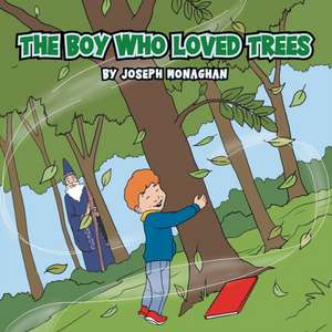 The Boy Who Loved Trees de Joseph Monaghan