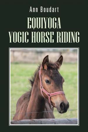 Equiyoga Yogic Horse Riding de Ann Boudart