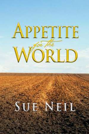 Appetite for the World de Sue Neil