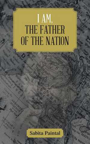 I Am, the Father of the Nation de Sabita Paintal