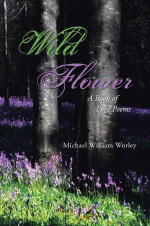 Wild Flower de Michael William Worley