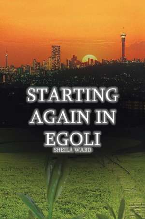 Starting Again in Egoli de Sheila Ward