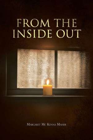 From the Inside Out de Margaret Mc Kenna Maher