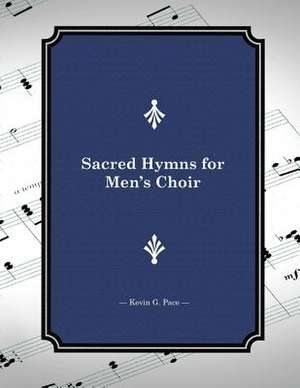 Sacred Hymns for Men's Choir de Kevin G. Pace