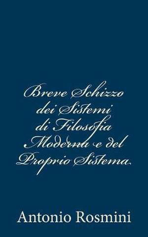 Breve Schizzo Dei Sistemi Di Filosofia Moderna E del Proprio Sistema de Antonio Rosmini