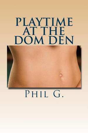 Playtime at the Dom Den; A Step-By-Step Guide: Exploring the Initial Reflections & Deliberations of an Emerging Social Justice Advocate de Phil G